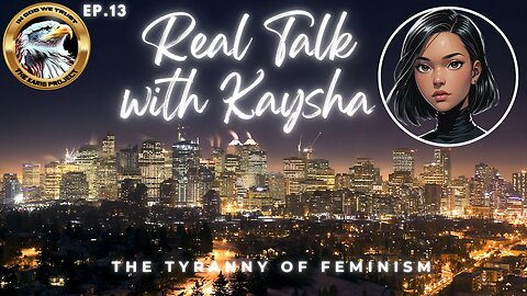 Ep. 13 Real Talk With Kaysha: The Tyranny of Feminism
