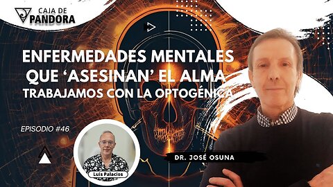 Enfermedades mentales que ‘asesinan’ el Alma. Trabajamos con la Optogénica con Dr. José Osuna