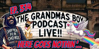 The Grandmas Boy Podcast EP.314-HERE GOES NOTHIN'...