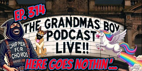 The Grandmas Boy Podcast EP.314-HERE GOES NOTHIN'...