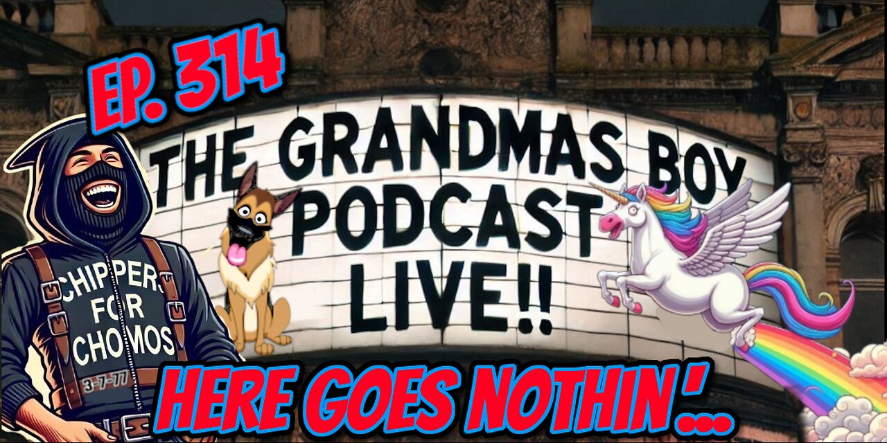 The Grandmas Boy Podcast EP.314-HERE GOES NOTHIN'...