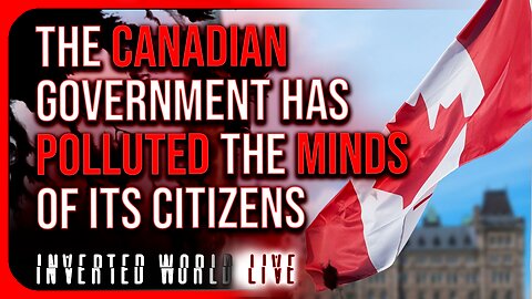 The Canadian Government Has Polluted the Minds of Its Citizens