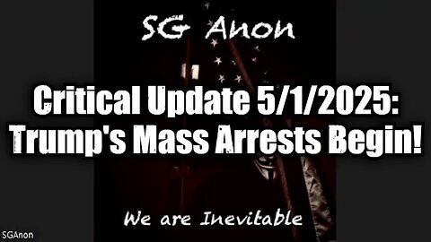 SG Anon: Critical Update 5/1/25 - Trump's Mass Arrests Begin!