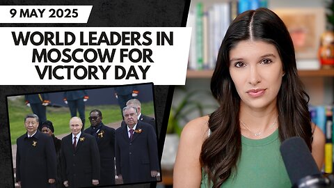 World Leaders Gather in Moscow for Victory Day + India-Pakistan Conflict Intensifies