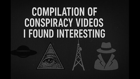 Compilation Of Conspiracy Videos I Found Interesting Part 4