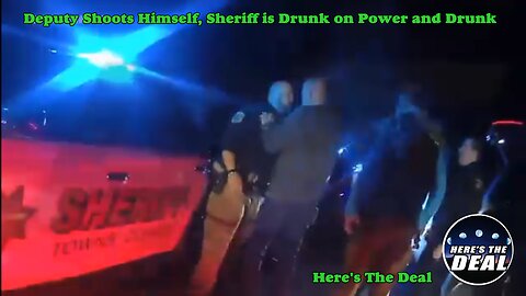 Deputy Shoots Himself, Sheriff is drunk on Power and Drunk - Here's The Deal