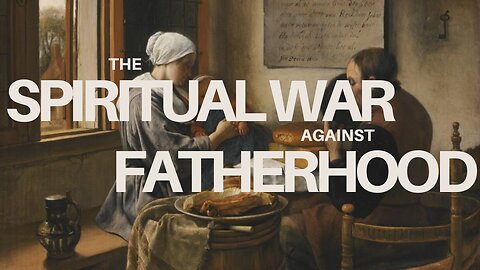 The Spiritual War on Fatherhood (The Lost Vocation)