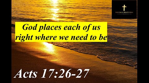 Acts 17:26-27, God places each of us right where we need to be