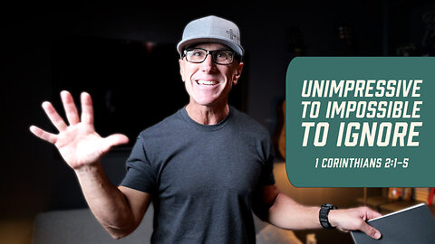 Unimpressive to Impossible to Ignore | 1 Corinthians 2:1-5