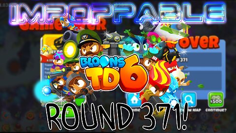 Reaching Round 371 on Bloons TD 6!