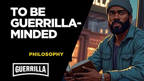 TO BE GUERRILLA-MINDED