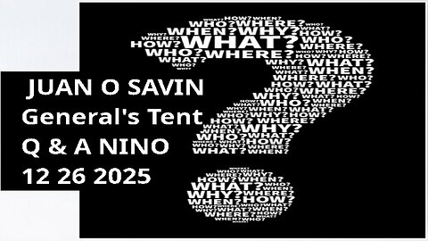 JUAN O SAVIN General's Tent- Q & A NINO -12 26 2025