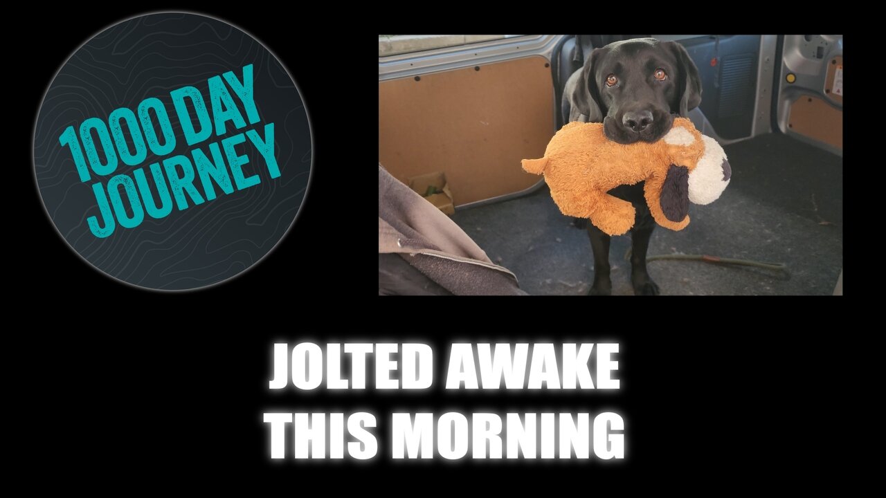1000 Day Journey 0845 Jolted Awake This Morning