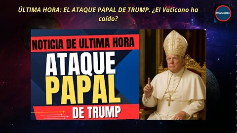 ÚLTIMA HORA: EL ATAQUE PAPAL DE TRUMP. ¿El Vaticano ha caído?