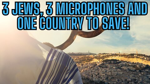 3 Jews, 3 Microphones and 1 Country to Save!