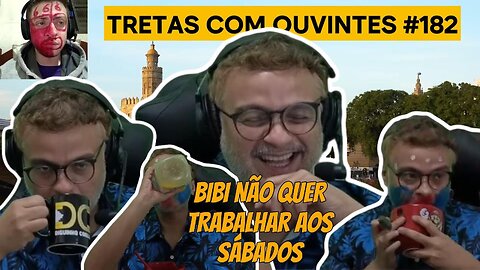 TRETAS COM OUVINTES #182 BIBI NÃO QUER TRABALHAR AOS SÁBADOS E FICA REVOLTADO (18.09.2024)