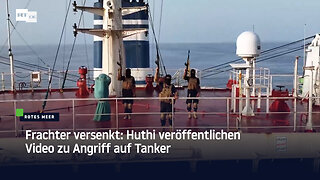 Frachter versenkt: Huthi veröffentlichen Video zu Angriff auf Tanker