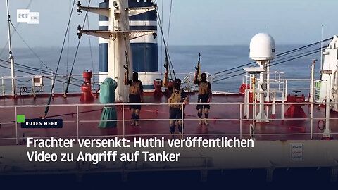 Frachter versenkt: Huthi veröffentlichen Video zu Angriff auf Tanker