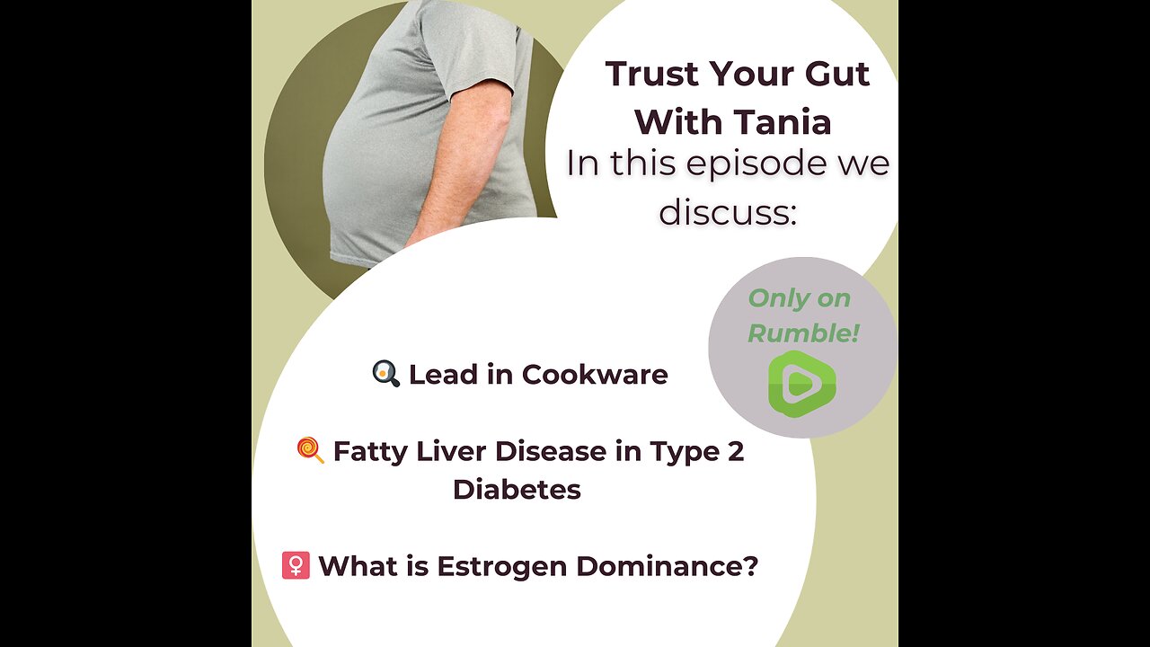 Trust Your Gut with Tania : Episode 29 - Lead Pans, Fatty Liver and Type2, Estrogen Dominance