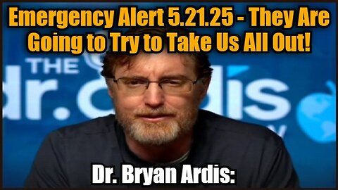 Dr. Bryan Ardis: Emergency Alert 5.21.25 - They Are Going to Try to Take Us All Out!