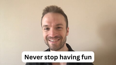 Never stop having fun