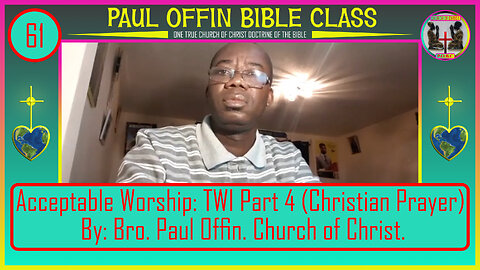 61| Acceptable Worship: TWI Part 4 (Christian Prayer) by: Bro. Paul Offin Church of Christ