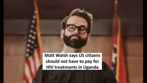 Matt Walsh on USA removing commitment to tread HIV in other countries