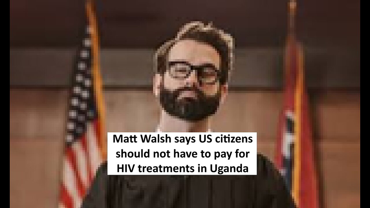 Matt Walsh on USA removing commitment to tread HIV in other countries