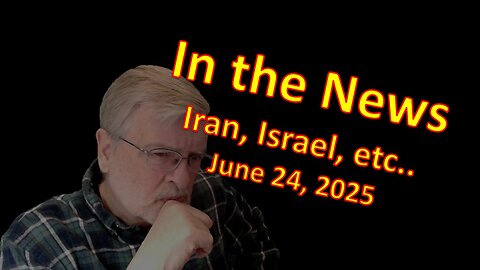 In the News - Iran, Israel, June 24, 2025