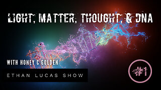 LIGHT, MATTER, THOUGHT, & DNA #1 (with Honey C Golden)