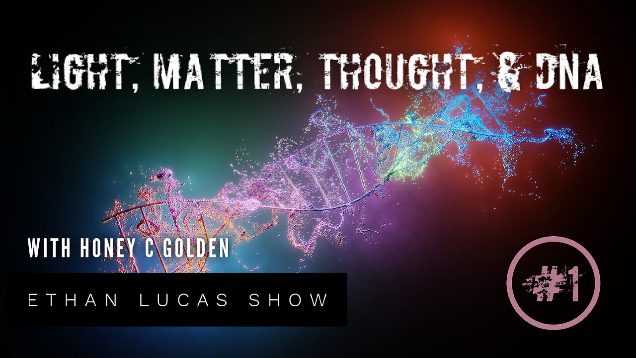 LIGHT, MATTER, THOUGHT, & DNA #1 (with Honey C Golden)