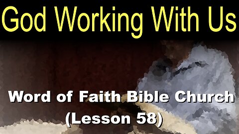 Word of Faith Bible Church (Lesson 58): God Working With Us
