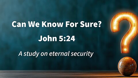 Can We Know For Sure? - John 5:24