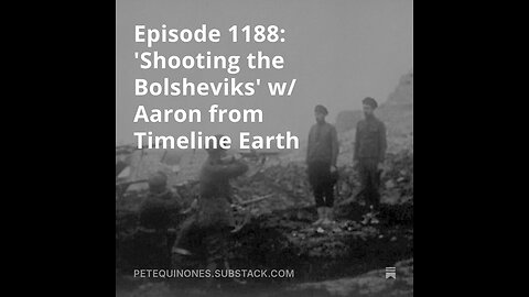 Episode 1188: 'Shooting the Bolsheviks' w/ Aaron from Timeline Earth - *See Description*