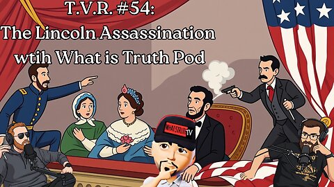 T.V.R. #54: What Really Happened to Lincoln? with What is Truth Pod
