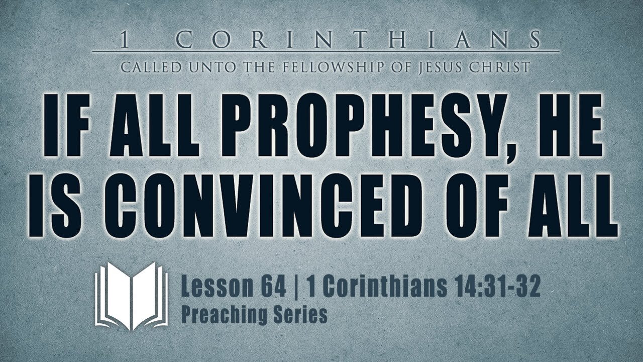 64 - If All Prophesy, He Is Convinced Of All: 1 Corinthians 14_31-32