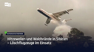 Hitzewellen und Waldbrände in Sibirien – Löschflugzeuge im Einsatz