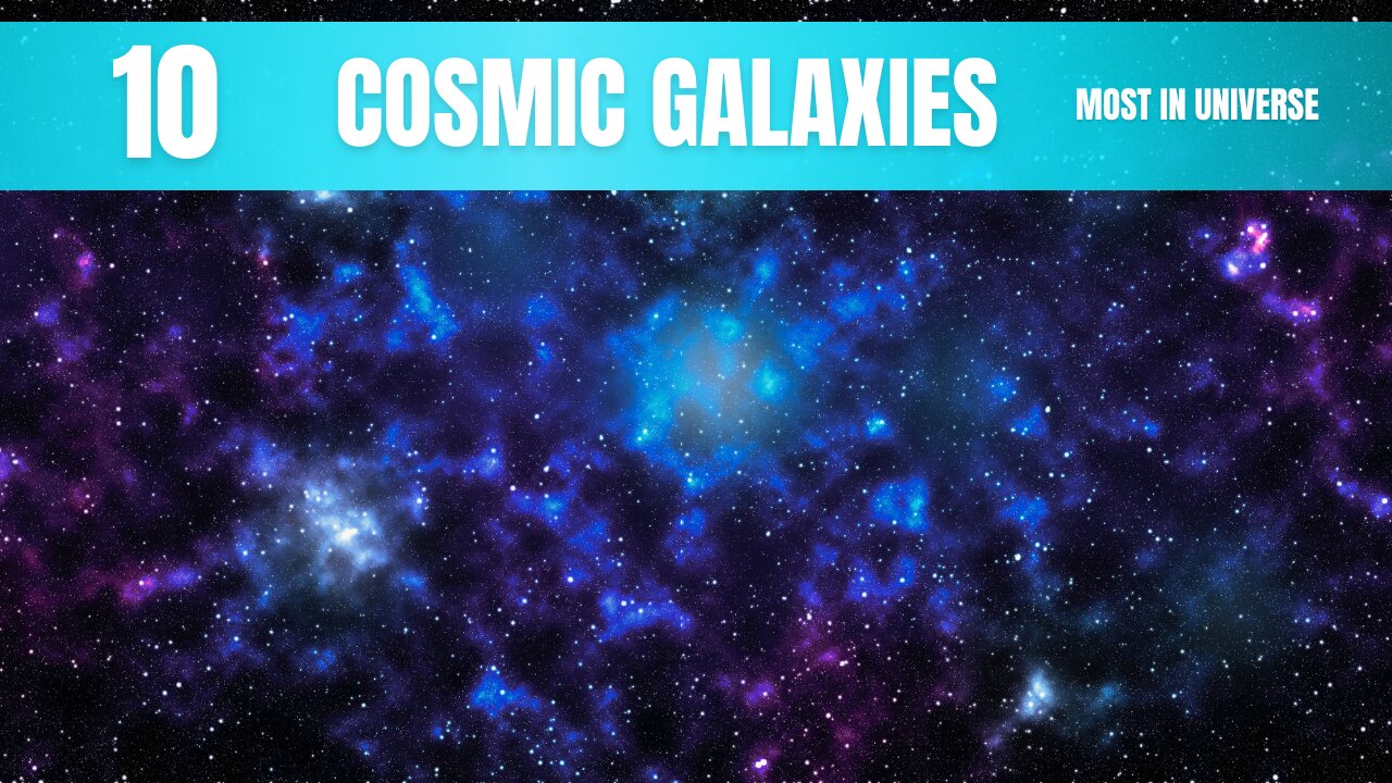 Cosmic Galaxies Space Guide: 10 Most In Universe