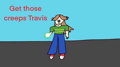 Travis fights creeps