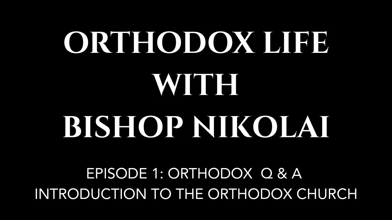 Orthodox Life with Bishop Nikolai (Q&A Series) Episode 1 - Intro to the Orthodox Church