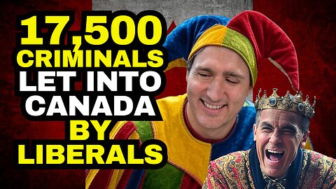 17,500 Criminals Allowed Into Canada By The Liberal Party