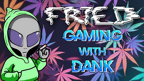 Fried Gaming With Dank