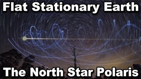 Flat Stationary Earth Proof Using The North Star Polaris
