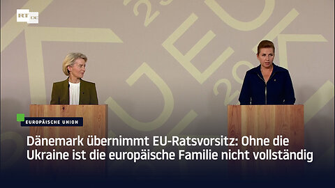 Dänemark übernimmt EU-Ratsvorsitz: Ohne die Ukraine ist die europäische Familie nicht vollständig