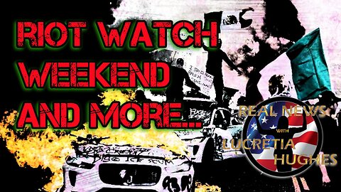Riot Watch Weekend And More... Real News with Lucretia Hughes