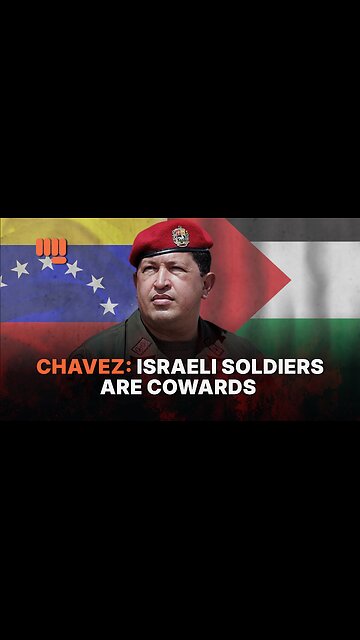 CHAVEZ: ISRAELI SOLDIERS ARE COWARDS