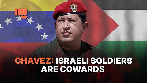 CHAVEZ: ISRAELI SOLDIERS ARE COWARDS