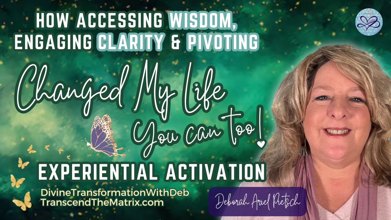 Accessing Wisdom, Engaging Clarity & Pivoting Changed My Life~Experiential Activation You Can Too!