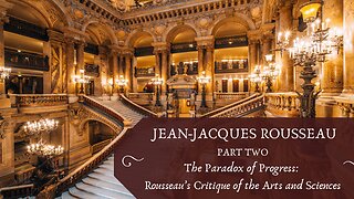 The Paradox of Progress: Rousseau's Critique of the Arts and Sciences (Rousseau, Pt. 2)