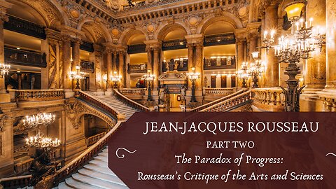 The Paradox of Progress: Rousseau's Critique of the Arts and Sciences (Rousseau, Pt. 2)
